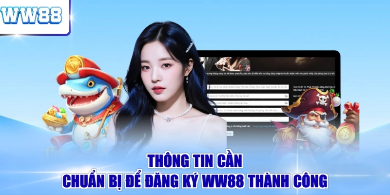 Thông tin cần chuẩn bị để đăng ký WW88 thành công